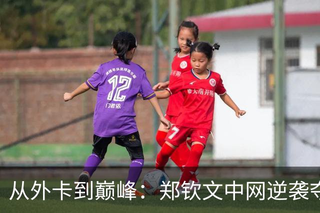 从外卡到巅峰：郑钦文中网逆袭夺冠的传奇之路！