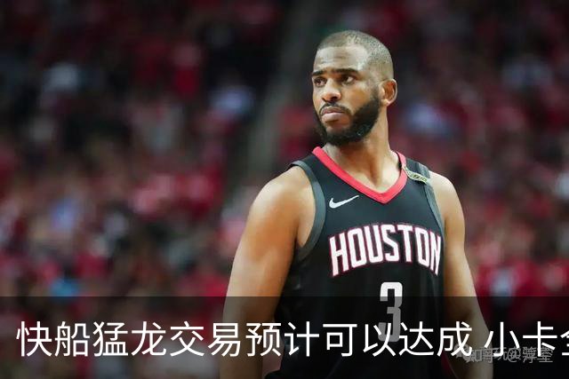 快船猛龙交易预计可以达成 小卡全身而退重返猛龙