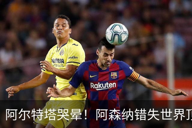 阿尔特塔哭晕！阿森纳错失世界顶级中锋！实力碾压阿尔瓦雷斯
